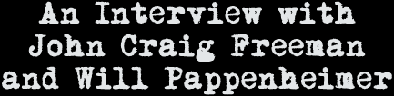 An Interview with John Craig Freeman and Will Pappenheimer