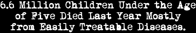 6.6 Million Children Under the Age of Five Died Last Year Mostly from Easily Treatable Diseases.