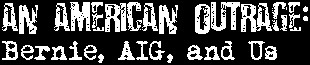 An American Outrage: Bernie, AIG, and Us