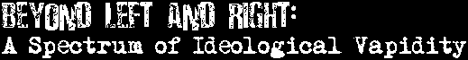 Beyond Left and Right: A Spectrum of Ideological Vapidity