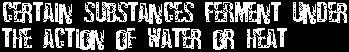 Certain Substances Ferment Under the Action of Water or Heat