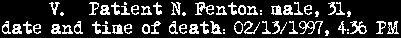 V: Patient N. Fenton, male, 31, date and time of death: 02/13/1997, 4:36 PM