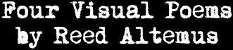 Four Visual Poems by Reed Altemus