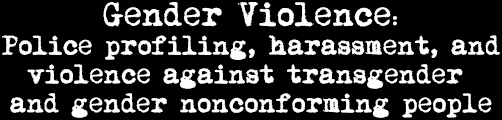 Gender Violence: Police profiling, harassment, and violence against transgender and gender nonconforming people