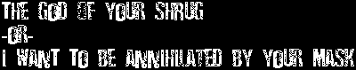 the god of your shrug - or - i want to be annihilated by your mask