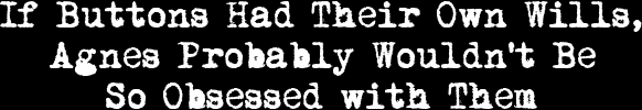 If Buttons Had Their Own Wills, Agnes Probably Wouldn't Be So Obsessed With Them