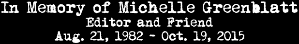 In Memory of Michelle Greenblatt, Our Editor and Friend, August 21, 1982 - October 19, 2015