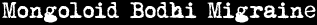 Mongoloid Bodhi Migraine
