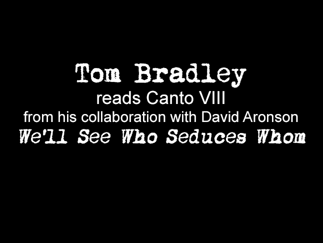 Tom Bradley reads Canto VIII from his collaboration with David Aronson, 'We'll See Who Seduces Whom'