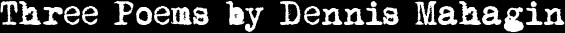 Three Poems by Dennis Mahagin