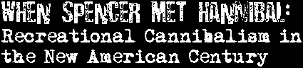 When Spencer Met Hannibal: Recreational Cannibalism in the New American Century