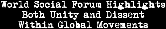 World Social Forum Highlights Both Unity and Dissent Within Global Movements